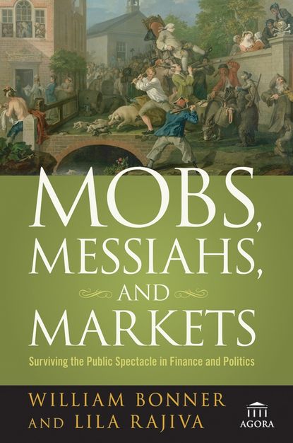 Will Bonner — Mobs, Messiahs, and Markets. Surviving the Public Spectacle in Finance and Politics