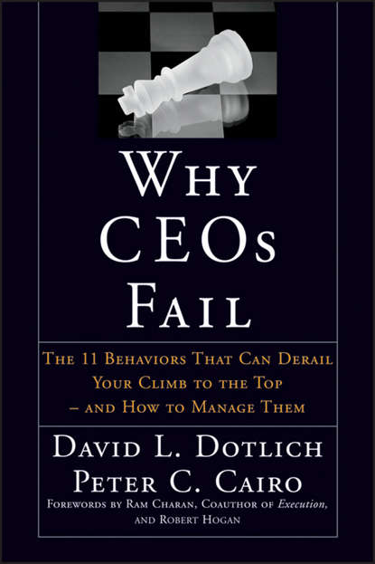 David L. Dotlich — Why CEOs Fail. The 11 Behaviors That Can Derail Your Climb to the Top - And How to Manage Them