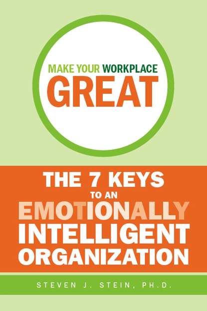 Steven Stein J. — Make Your Workplace Great. The 7 Keys to an Emotionally Intelligent Organization