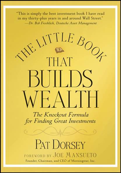 Pat Dorsey — The Little Book That Builds Wealth. The Knockout Formula for Finding Great Investments