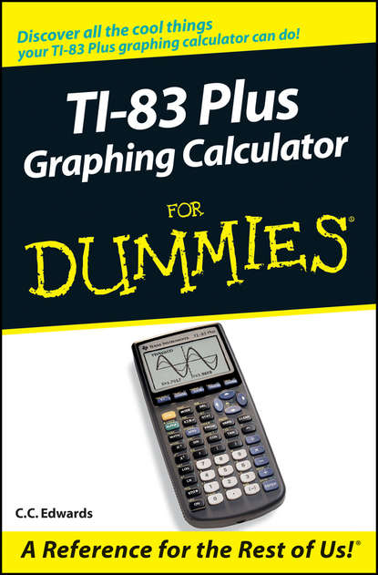 C. C. Edwards — TI-83 Plus Graphing Calculator For Dummies