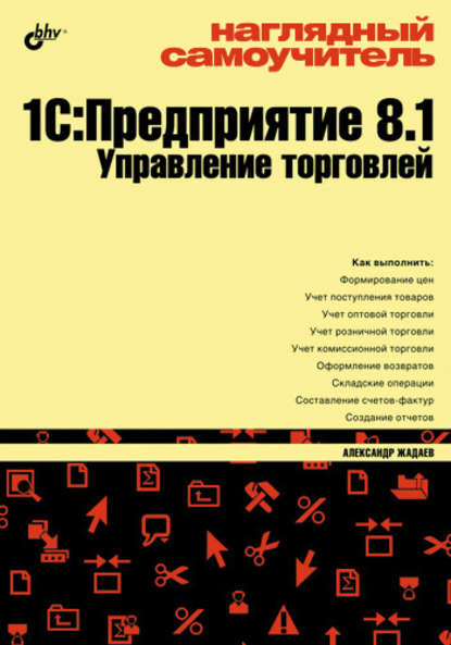 Александр Жадаев — Наглядный самоучитель 1С:Предприятие 8.1. Управление торговлей