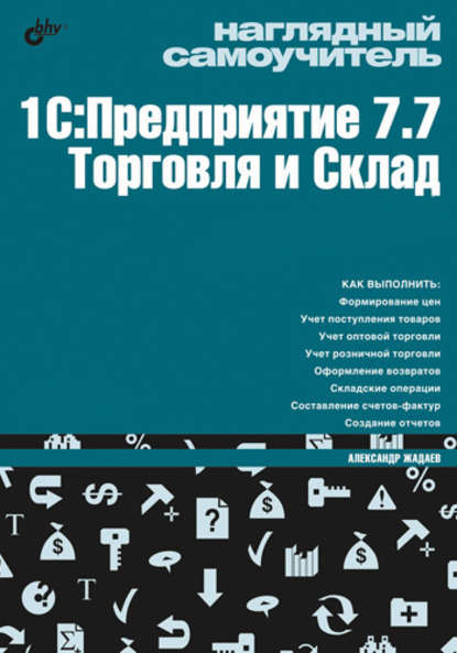 Александр Жадаев — Наглядный самоучитель 1С:Предприятие 7.7. Торговля и склад