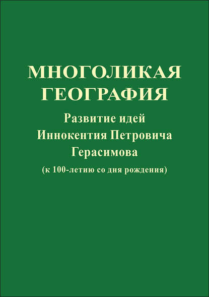 Коллектив авторов — Многоликая география. Развитие идей Иннокентия Петровича Герасимова (к 100-летию со дня рождения)