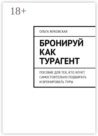 

Бронируй как турагент. Пособие для тех, кто хочет самостоятельно подбирать и бронировать туры