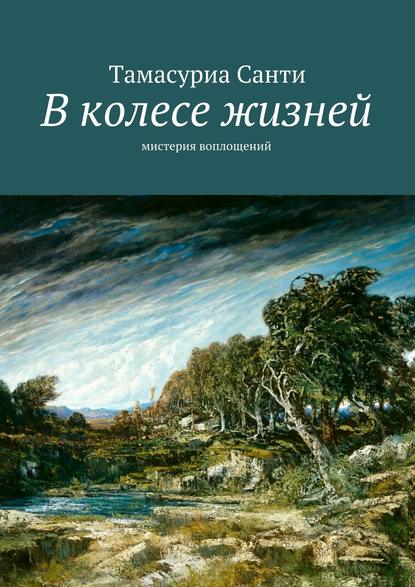 Тамасуриа Санти — В колесе жизней. Мистерия воплощений