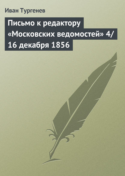 Иван Тургенев — Письмо к редактору «Московских ведомостей» 4/16 декабря 1856