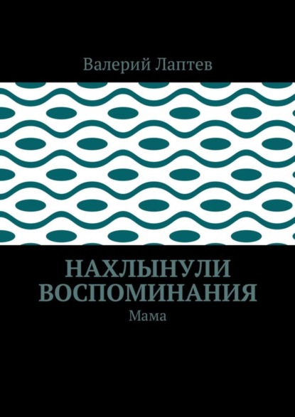 Валерий Степанович Лаптев — Нахлынули воспоминания. Мама