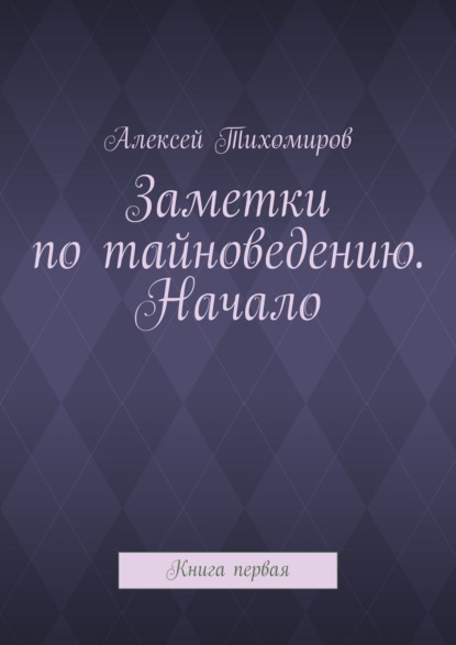 Заметки по тайноведению. Начало. Книга первая
