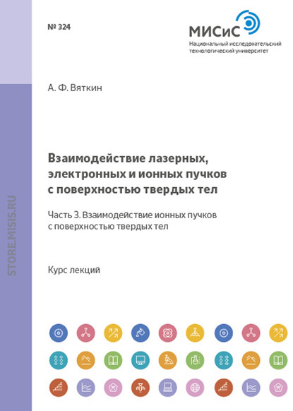 Анатолий Вяткин — Взаимодействие лазерных, электронных и ионных пучков с поверхностью твердых тел. Часть 3. Взаимодействие ионных пучков с поверхностью твердых тел