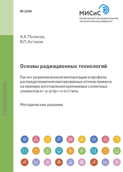 Владимир Астахов — Основы радиационных технологий. Расчет режимов ионной имплантации и профиля распределения имплантированных атомов примеси на примере изготовления кремниевых солнечных элементов n+–p–p+(p+–n–n+)-типа