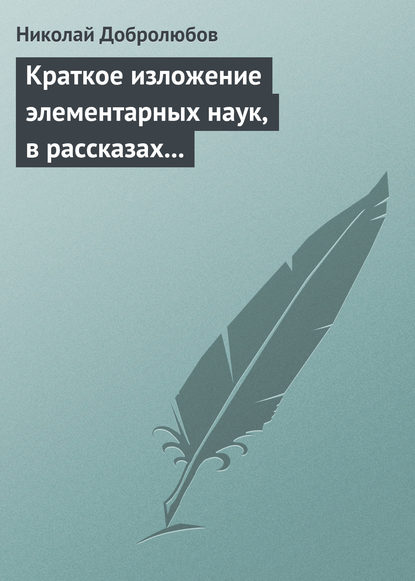 Николай Александрович Добролюбов — Краткое изложение элементарных наук, в рассказах для простолюдинов