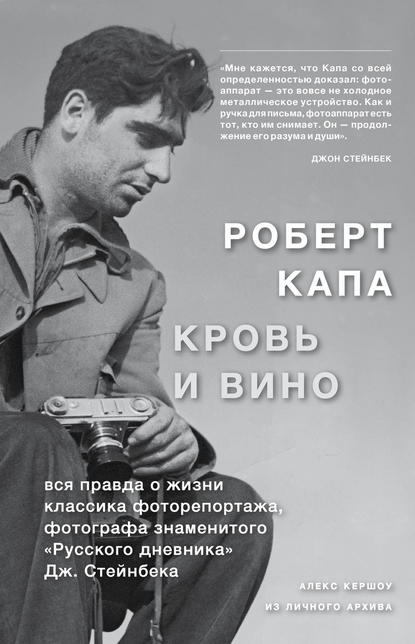 Роберт Капа. Кровь и вино: вся правда о жизни классика фоторепортажа…