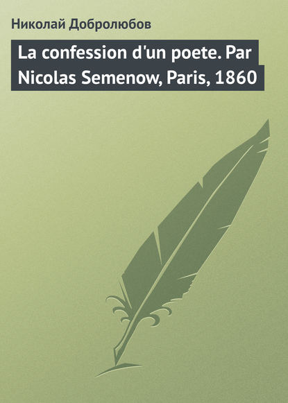 Николай Александрович Добролюбов — La confession d'un poete. Par Nicolas Semenow, Paris, 1860