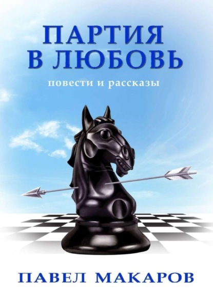 Павел Макаров — Партия в любовь. Повести и рассказы