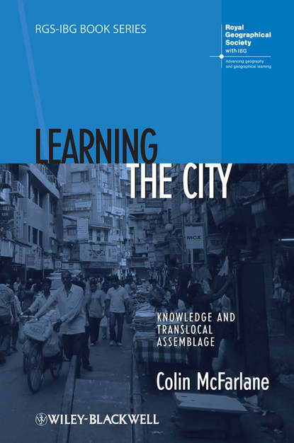 Colin McFarlane — Learning the City. Knowledge and Translocal Assemblage