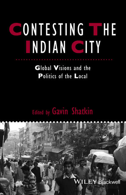 Contesting the Indian City. Global Visions and the Politics of the Local