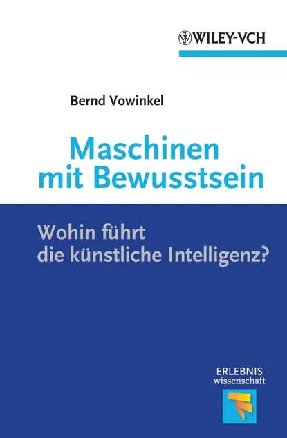 Bernd Vowinkel — Maschinen mit Bewusstsein. Wohin F?hrt die K?nstliche Intelligenz?