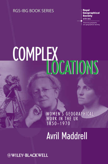 Avril Maddrell — Complex Locations. Women's Geographical Work in the UK 1850-1970