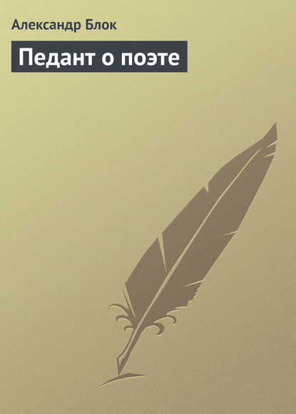 Александр Блок — Педант о поэте