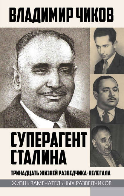 Владимир Чиков — Суперагент Сталина. Тринадцать жизней разведчика-нелегала