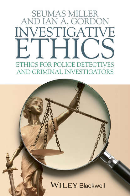 Miller Seumas — Investigative Ethics. Ethics for Police Detectives and Criminal Investigators