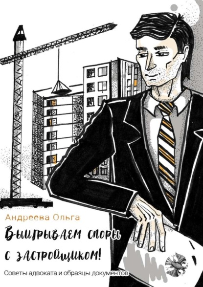 Выигрываем споры с застройщиком! Советы адвоката и образцы документов