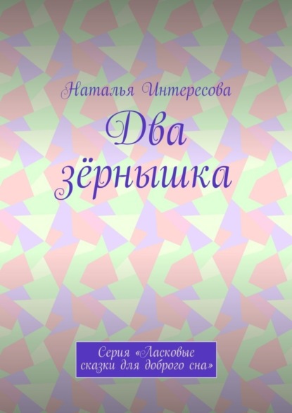 Два зёрнышка. Серия «Ласковые сказки для доброго сна»