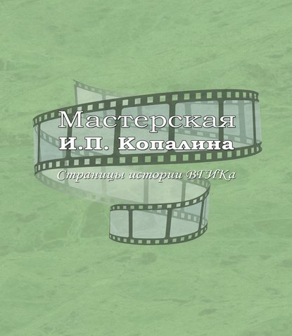 В. П. Лисакович — Мастерская И.П. Копалина. Страницы истории ВГИКа