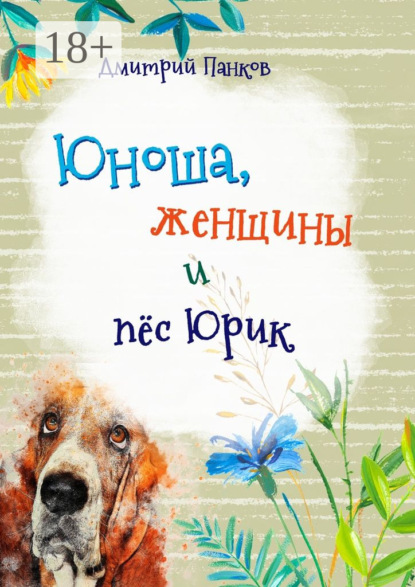 Дмитрий Паньков — Юноша, женщины и пёс Юрик