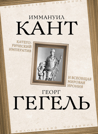 Георг Гегель — Категорический императив и всеобщая мировая ирония