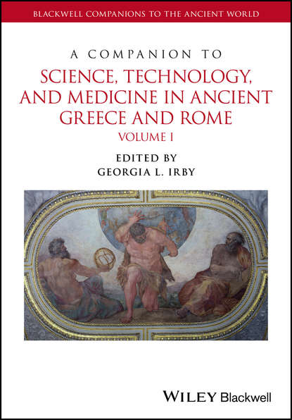 Группа авторов — A Companion to Science, Technology, and Medicine in Ancient Greece and Rome