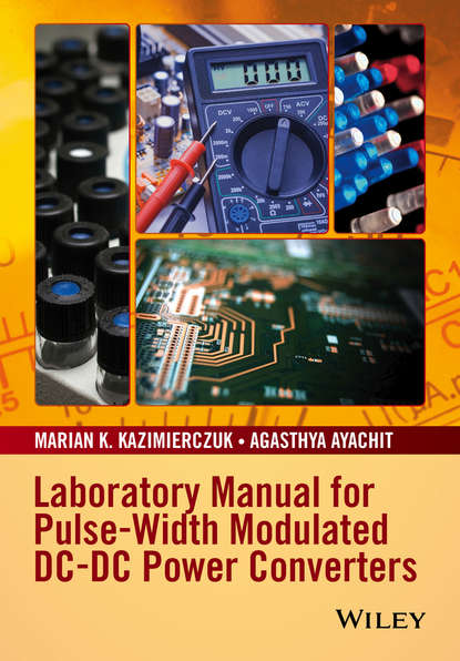 Marian K. Kazimierczuk — Laboratory Manual for Pulse-Width Modulated DC-DC Power Converters