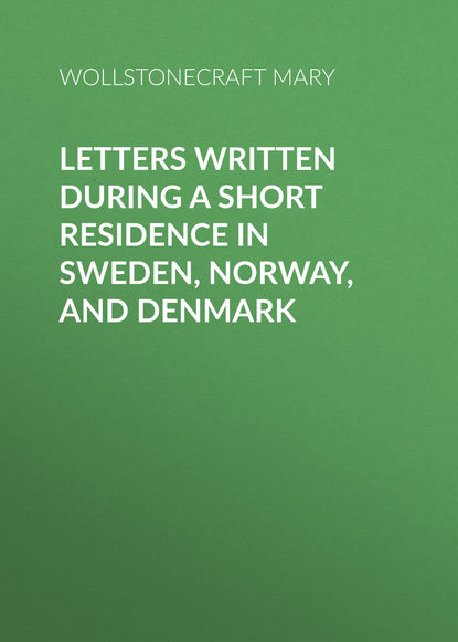 Letters Written During a Short Residence in Sweden, Norway, and Denmark