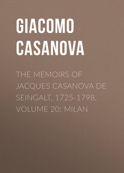 The Memoirs of Jacques Casanova de Seingalt, 1725-1798. Volume 20: Milan