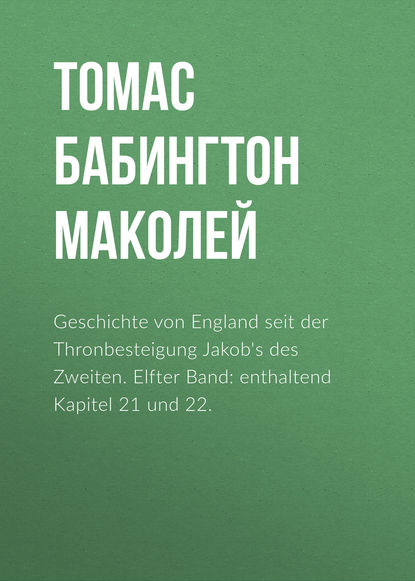 Geschichte von England seit der Thronbesteigung Jakob's des Zweiten. Elfter Band: enthaltend Kapitel 21 und 22.