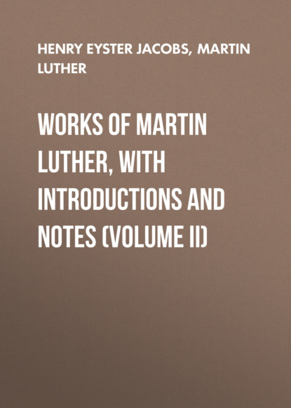 Works of Martin Luther, with Introductions and Notes (Volume II)