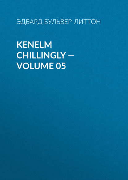 Эдвард Бульвер-Литтон — Kenelm Chillingly — Volume 05