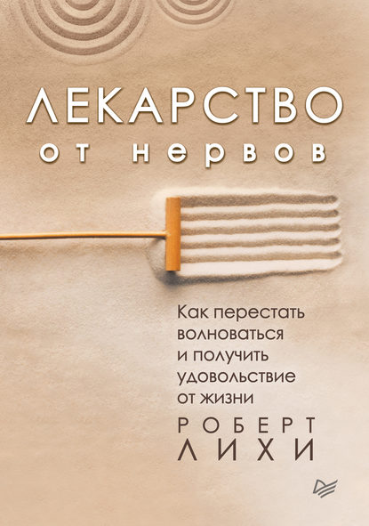 Роберт Лихи — Лекарство от нервов. Как перестать волноваться и получить удовольствие от жизни