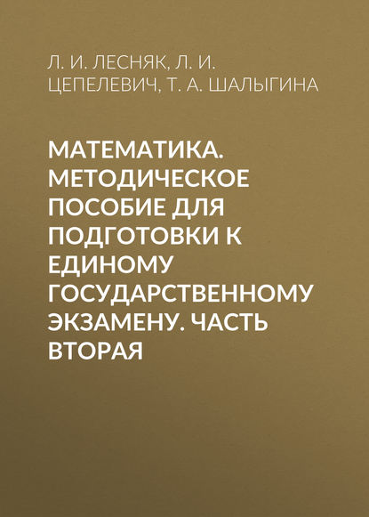 Т. А. Шалыгина — Математика. Методическое пособие для подготовки к единому государственному экзамену. Часть вторая