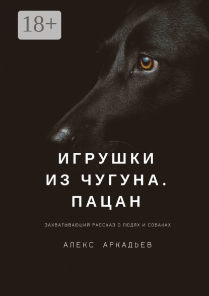 

Игрушки из чугуна. Пацан. Захватывающий рассказ о людях и собаках