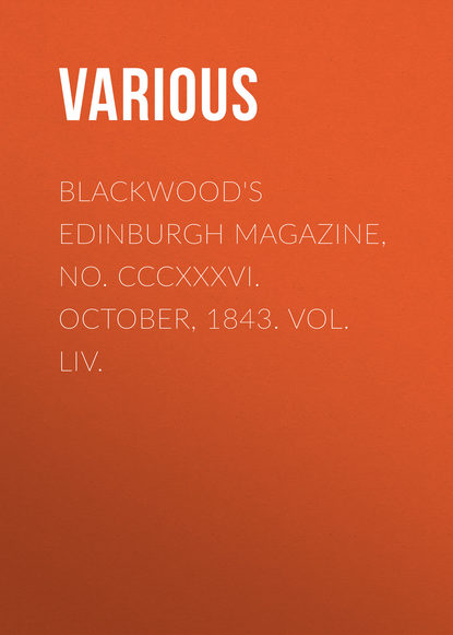 Blackwood's Edinburgh Magazine, No. CCCXXXVI. October, 1843. Vol. LIV.