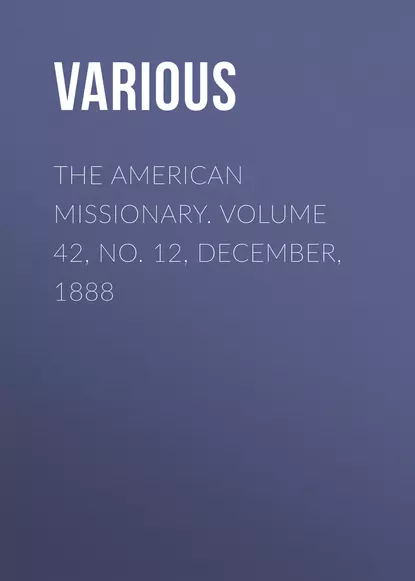 The American Missionary. Volume 42, No. 12, December, 1888