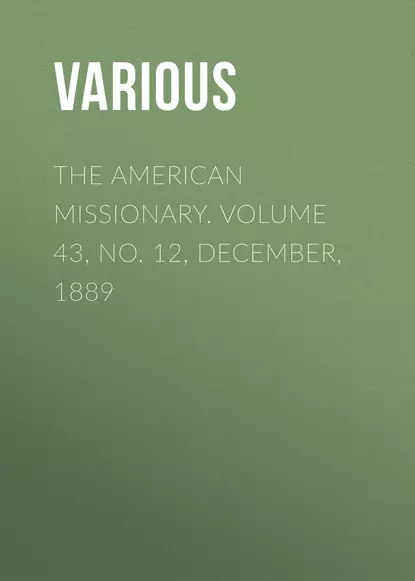The American Missionary. Volume 43, No. 12, December, 1889