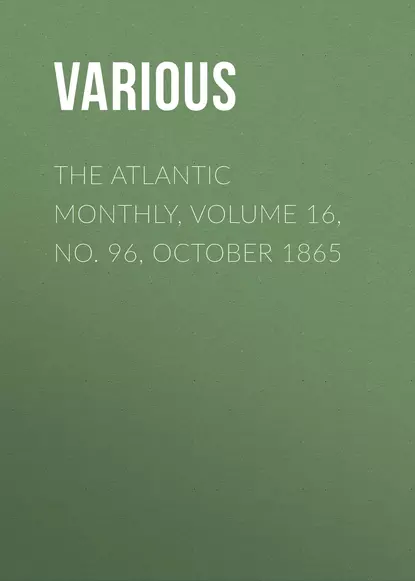 The Atlantic Monthly, Volume 16, No. 96, October 1865
