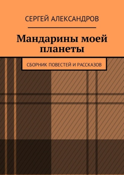 Мандарины моей планеты. Сборник повестей и рассказов