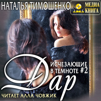 Аудиокнига «Исчезающие в темноте – 2. Дар», Наталья Тимошенко
