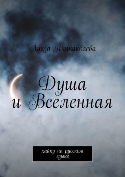 Луиза Кипчакбаева — Душа и Вселенная. Хайку на русском языке