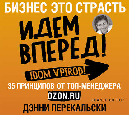 Бизнес - это страсть. Идем вперед! 35 принципов от топ-менеджера Оzоn.ru