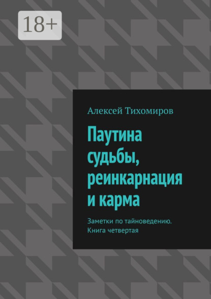 

Паутина судьбы, реинкарнация и карма. Заметки по тайноведению. Книга четвертая